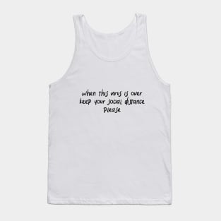 when this virus is over keep your social distance please Tank Top